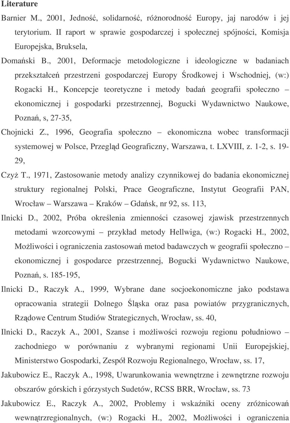 , Koncepcje teoretyczne i metody bada geografii społeczno ekonomicznej i gospodarki przestrzennej, Bogucki Wydawnictwo Naukowe, Pozna, s, 27-35, Chojnicki Z.