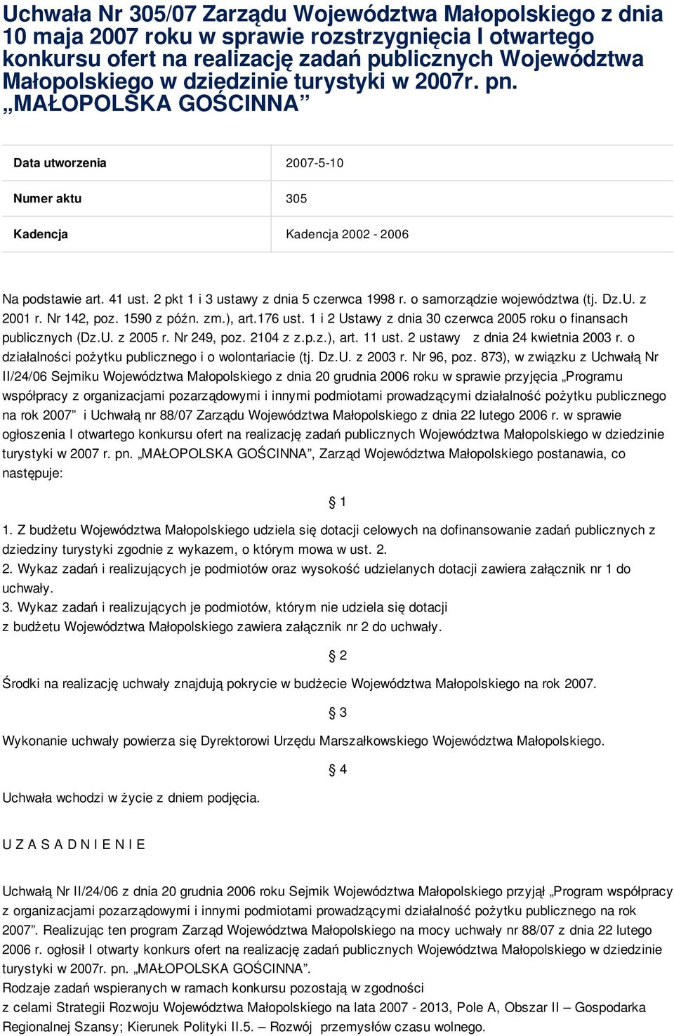 o samorządzie województwa (tj. Dz.U. z 2001 r. Nr 142, poz. 1590 z późn. zm.), art.176 ust. 1 i 2 Ustawy z dnia 30 czerwca 2005 roku o finansach publicznych (Dz.U. z 2005 r. Nr 249, poz. 2104 z z.p.z.), art. 11 ust.