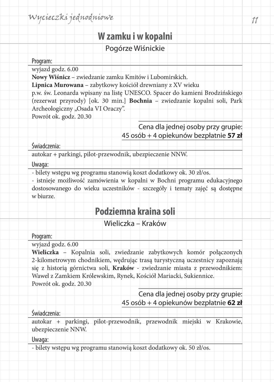 30 45 osób + 4 opiekunów bezpłatnie 57 zł autokar + parkingi, pilot-przewodnik, ubezpieczenie NNW. - bilety wstępu wg programu stanowią koszt dodatkowy ok. 30 zł/os.