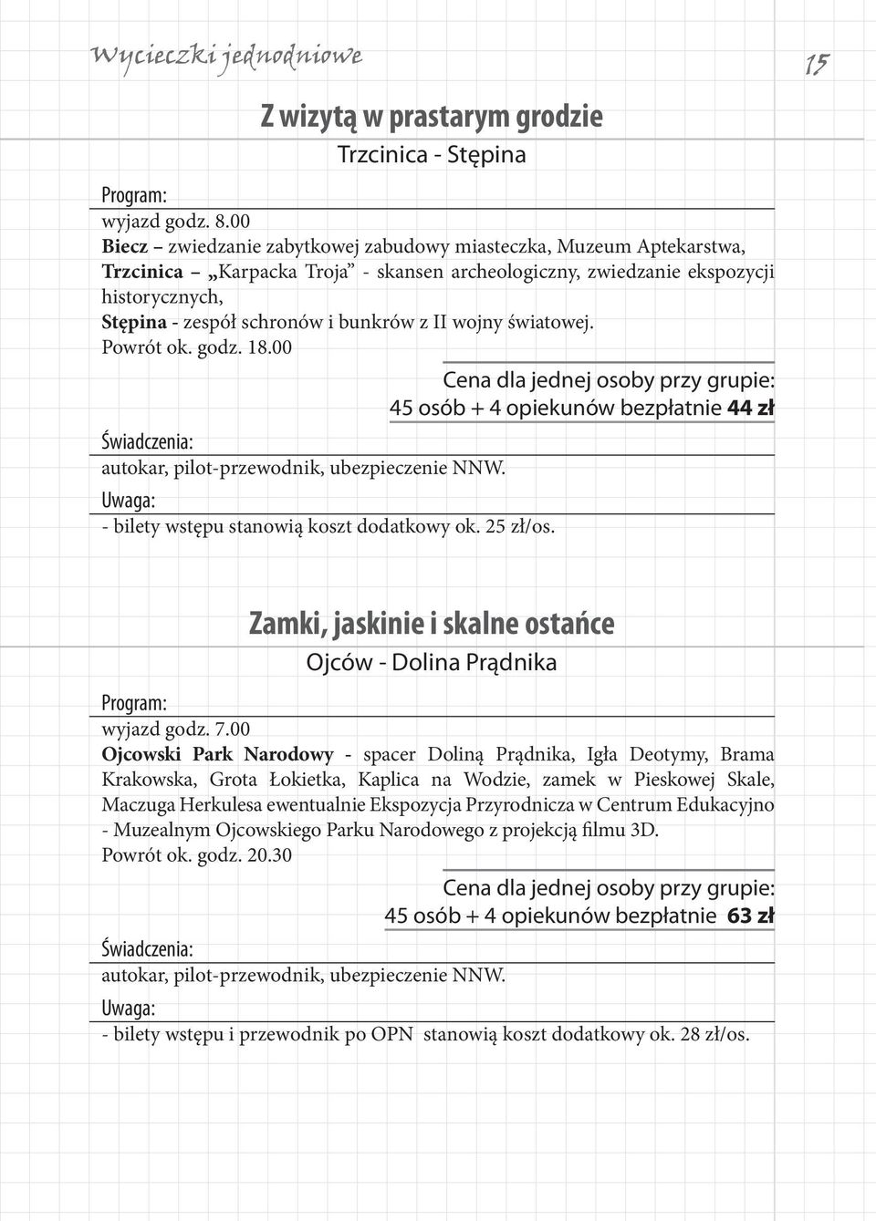 II wojny światowej. Powrót ok. godz. 18.00 45 osób + 4 opiekunów bezpłatnie 44 zł autokar, pilot-przewodnik, ubezpieczenie NNW. - bilety wstępu stanowią koszt dodatkowy ok. 25 zł/os.