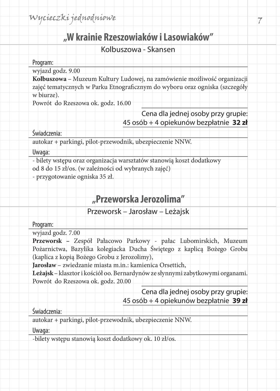 00 45 osób + 4 opiekunów bezpłatnie 32 zł autokar + parkingi, pilot-przewodnik, ubezpieczenie NNW. - bilety wstępu oraz organizacja warsztatów stanowią koszt dodatkowy od 8 do 15 zł/os.