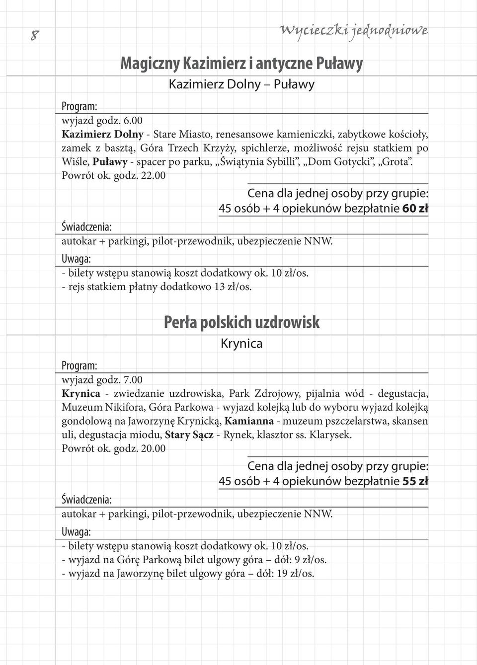 Sybilli, Dom Gotycki, Grota. Powrót ok. godz. 22.00 45 osób + 4 opiekunów bezpłatnie 60 zł autokar + parkingi, pilot-przewodnik, ubezpieczenie NNW. - bilety wstępu stanowią koszt dodatkowy ok.