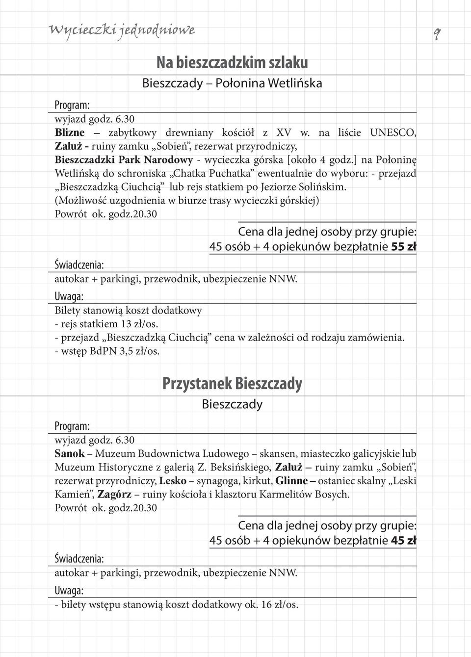 ] na Połoninę Wetlińską do schroniska Chatka Puchatka ewentualnie do wyboru: - przejazd Bieszczadzką Ciuchcią lub rejs statkiem po Jeziorze Solińskim.