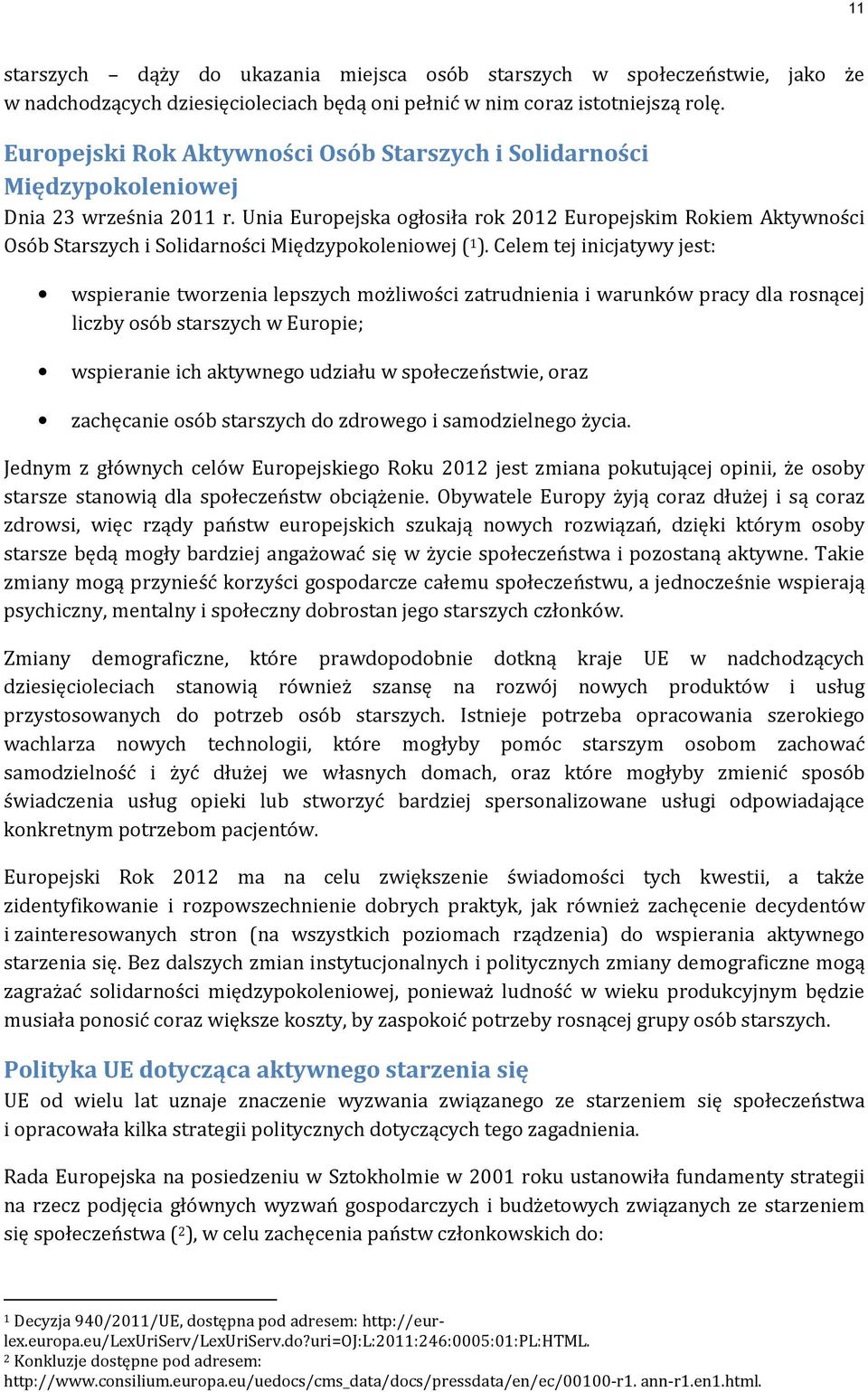 Unia Europejska ogłosiła rok 2012 Europejskim Rokiem Aktywności Osób Starszych i Solidarności Międzypokoleniowej ( 1 ).