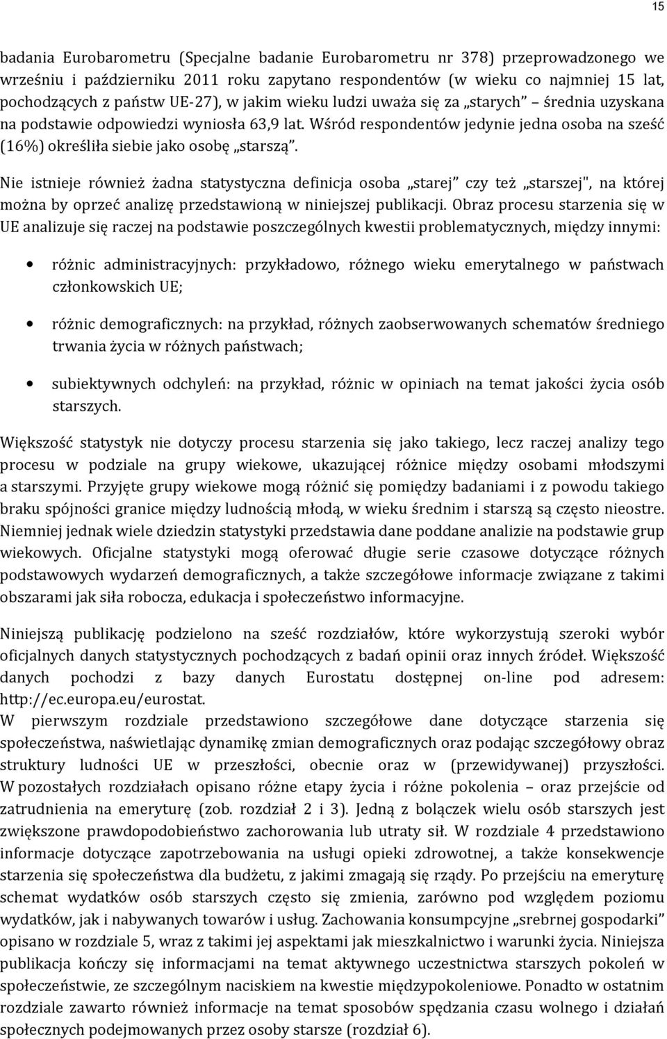 Nie istnieje również żadna statystyczna definicja osoba starej czy też starszej", na której można by oprzeć analizę przedstawioną w niniejszej publikacji.