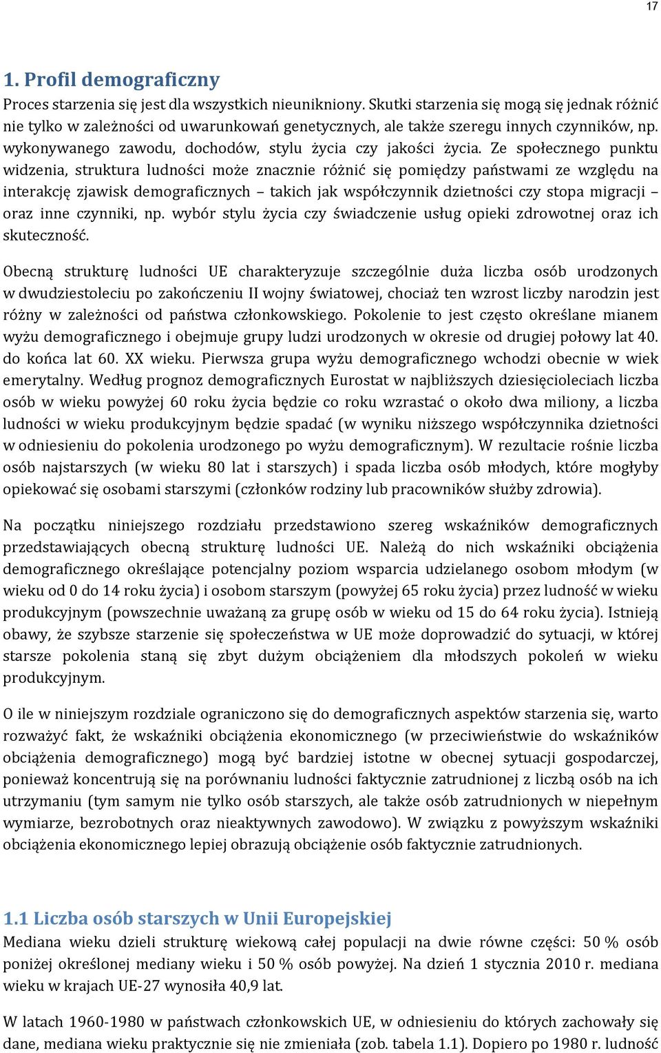 Ze społecznego punktu widzenia, struktura ludności może znacznie różnić się pomiędzy państwami ze względu na interakcję zjawisk demograficznych takich jak współczynnik dzietności czy stopa migracji