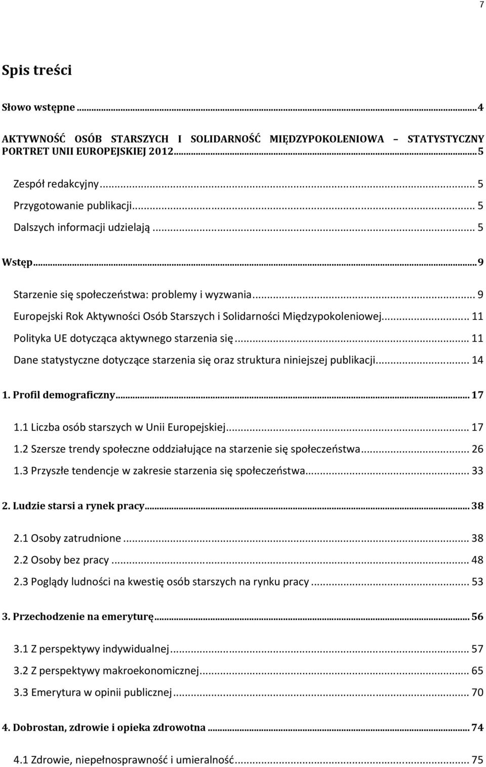 ..11 Polityka UE dotycząca aktywnego starzenia się...11 Dane statystyczne dotyczące starzenia się oraz struktura niniejszej publikacji...14 1. Profil demograficzny...17 1.