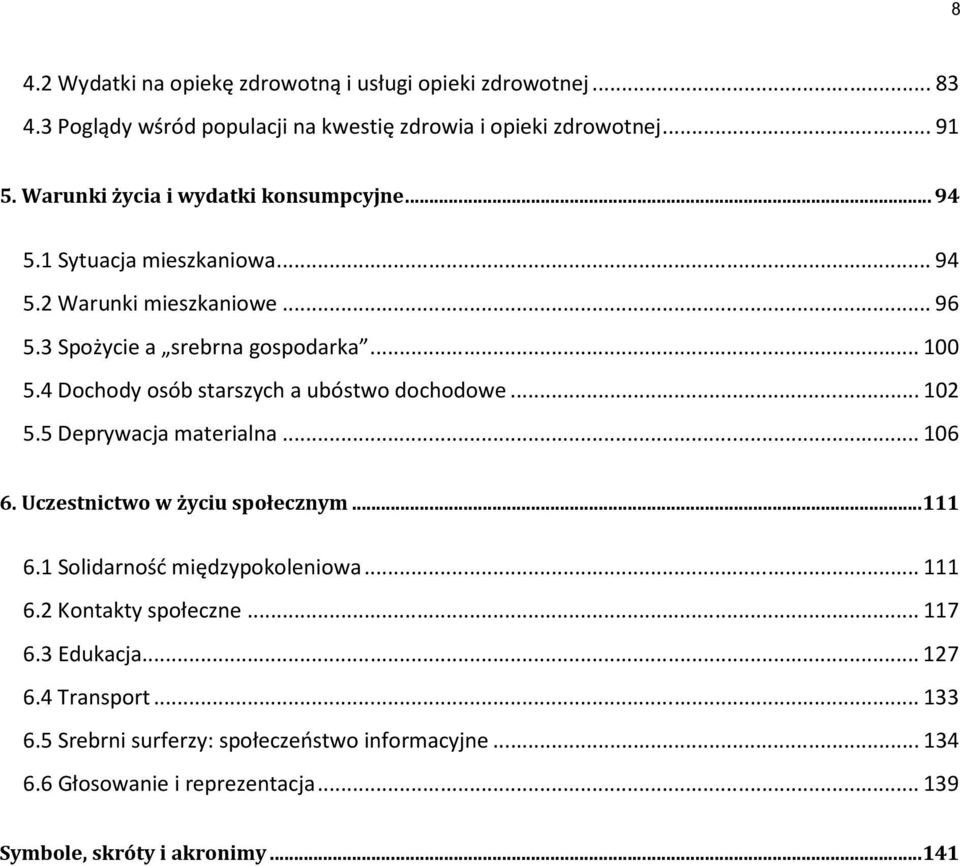 4 Dochody osób starszych a ubóstwo dochodowe...102 5.5 Deprywacja materialna...106 6. Uczestnictwo w życiu społecznym...111 6.1 Solidarność międzypokoleniowa.