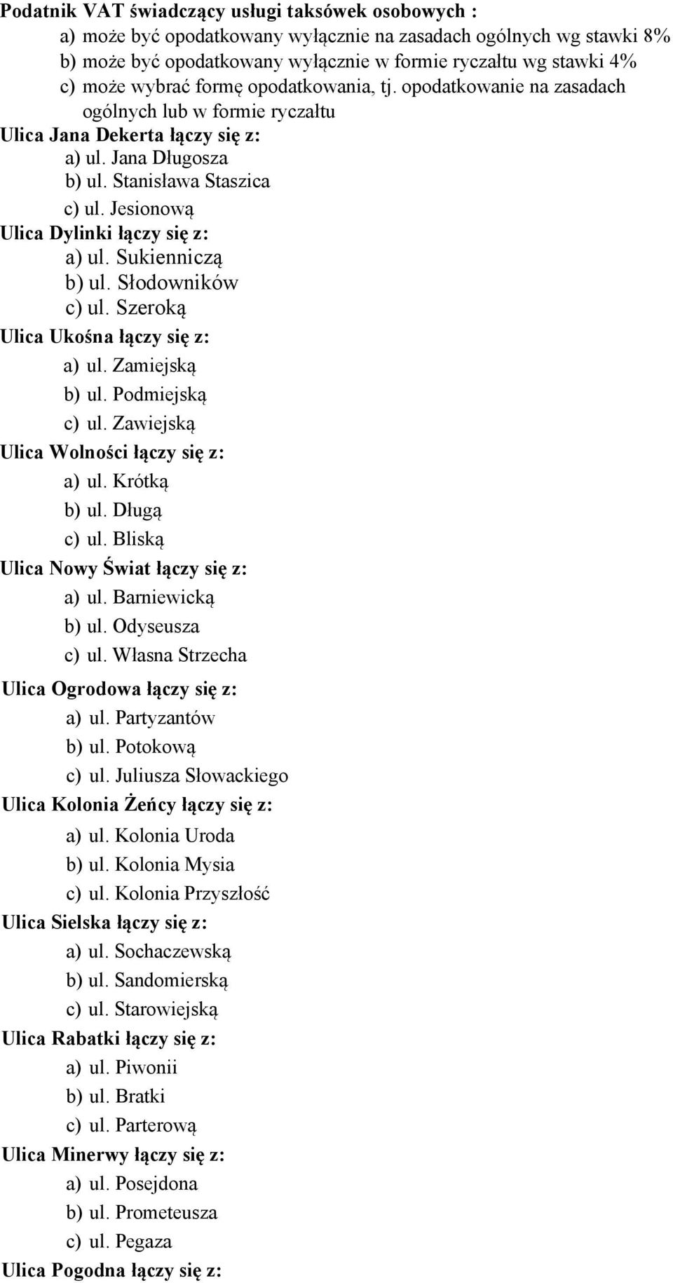 Jesionową Ulica Dylinki łączy się z: a) ul. Sukienniczą b) ul. Słodowników c) ul. Szeroką Ulica Ukośna łączy się z: a) ul. Zamiejską b) ul. Podmiejską c) ul.