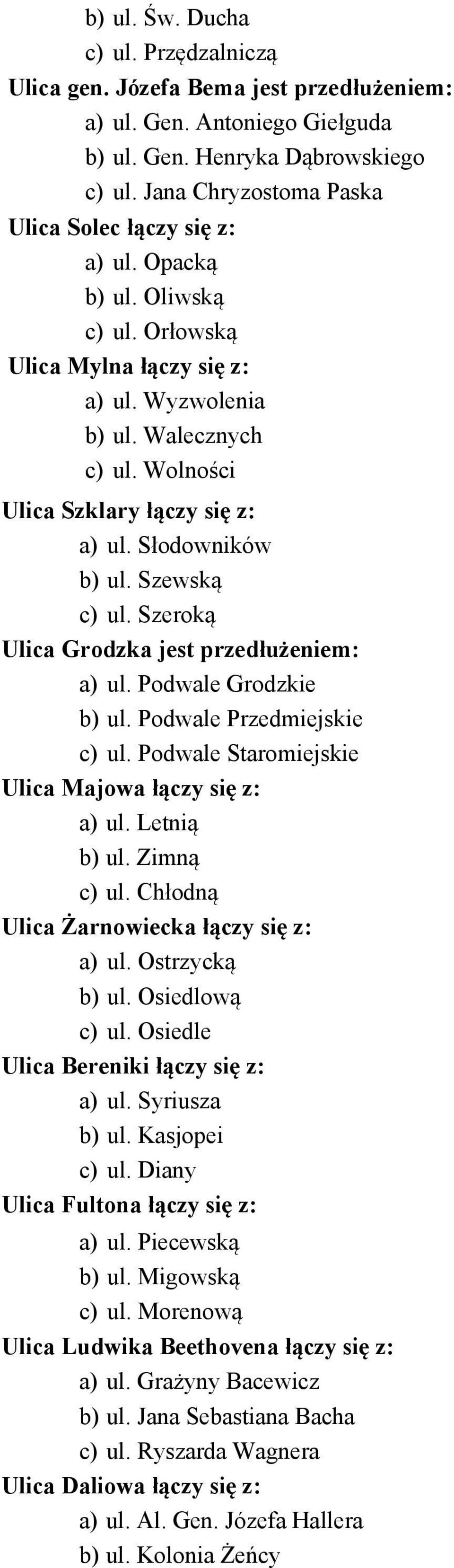 Wolności Ulica Szklary łączy się z: a) ul. Słodowników b) ul. Szewską c) ul. Szeroką Ulica Grodzka jest przedłużeniem: a) ul. Podwale Grodzkie b) ul. Podwale Przedmiejskie c) ul.