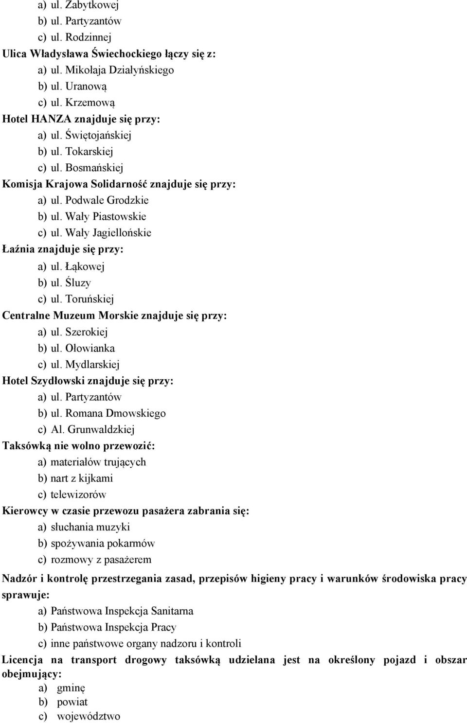 Wały Jagiellońskie Łaźnia znajduje się przy: a) ul. Łąkowej b) ul. Śluzy c) ul. Toruńskiej Centralne Muzeum Morskie znajduje się przy: a) ul. Szerokiej b) ul. Ołowianka c) ul.