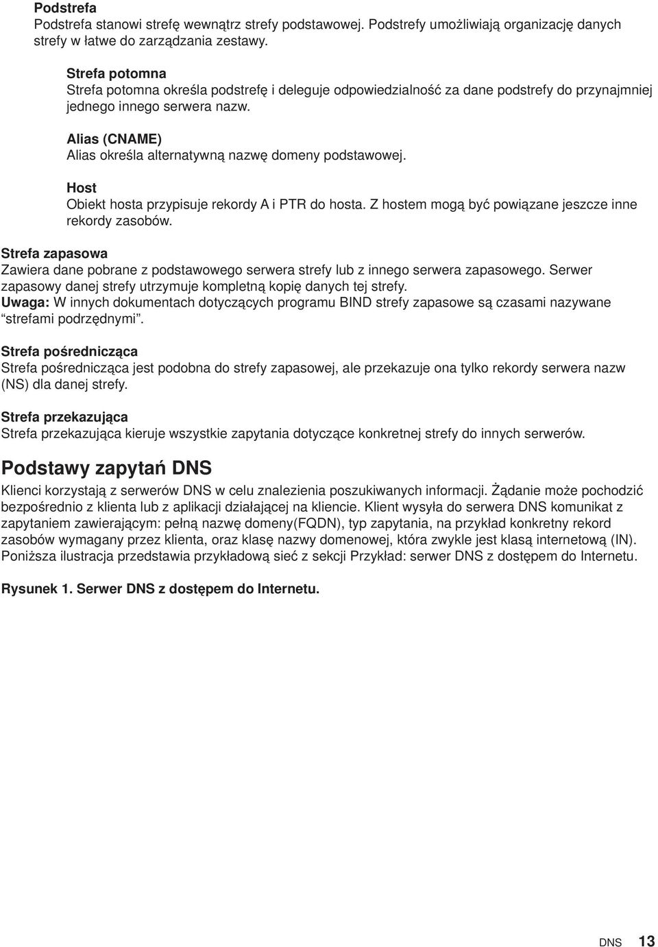 Alias (CNAME) Alias określa alternatywną nazwę domeny podstawowej. Host Obiekt hosta przypisuje rekordy A i PTR do hosta. Z hostem mogą być powiązane jeszcze inne rekordy zasobów.