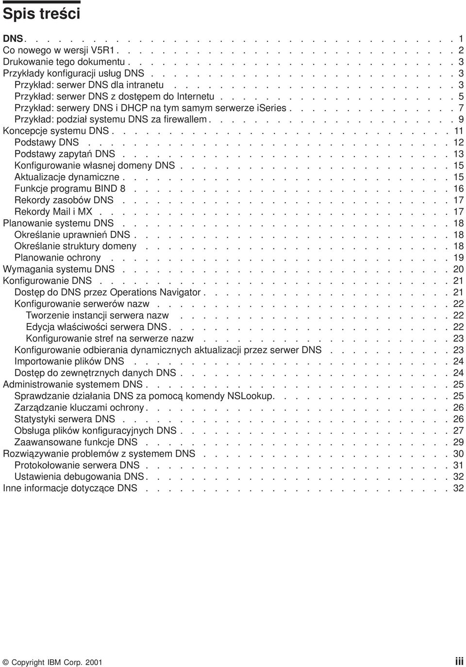 .............. 7 Przykład: podział systemu DNS za firewallem...................... 9 Koncepcje systemu DNS.............................. 11 Podstawy DNS................................ 12 Podstawy zapytań DNS.