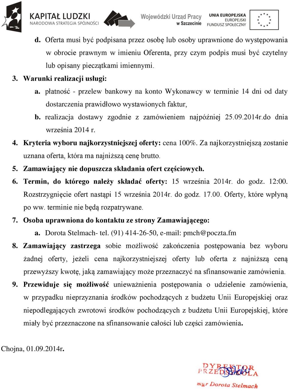 realizacja dostawy zgodnie z zamówieniem najpóźniej 25.09.2014r.do dnia września 2014 r. 4. Kryteria wyboru najkorzystniejszej oferty: cena 100%.