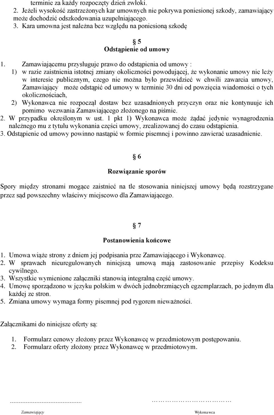 Zamawiającemu przysługuje prawo do odstąpienia od umowy : 1) w razie zaistnienia istotnej zmiany okoliczności powodującej, że wykonanie umowy nie leży w interesie publicznym, czego nie można było