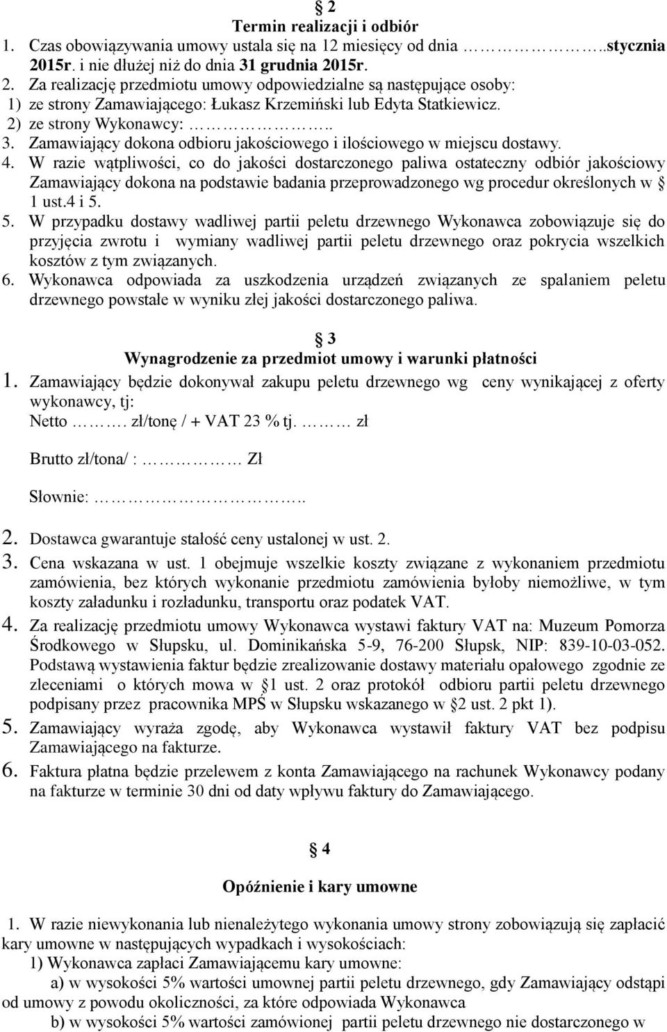 2) ze strony Wykonawcy:.. 3. Zamawiający dokona odbioru jakościowego i ilościowego w miejscu dostawy. 4.