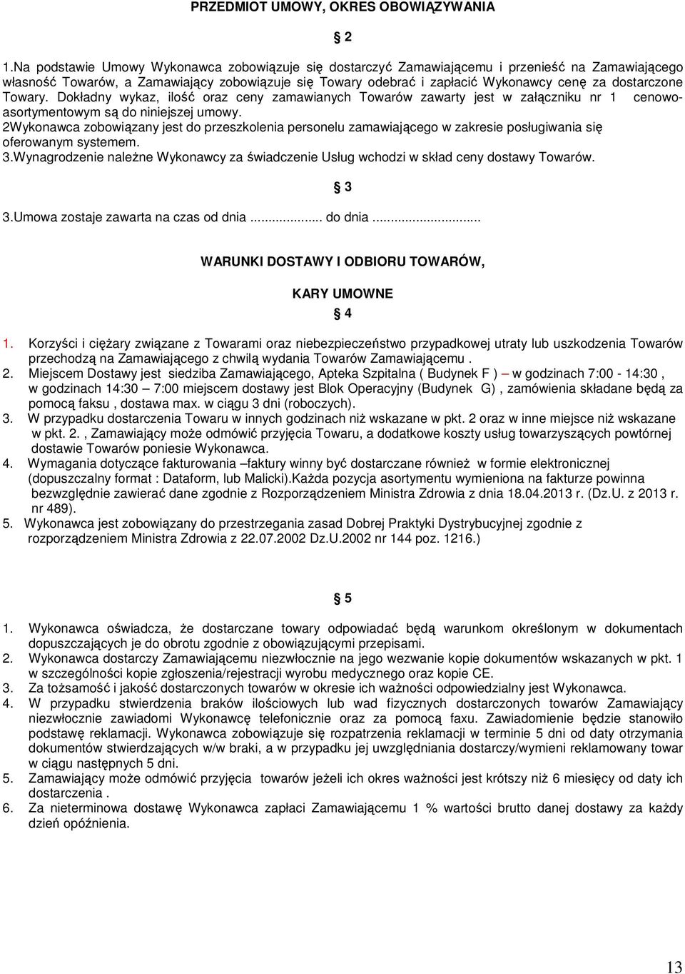 dostarczone Towary. Dokładny wykaz, ilość oraz ceny zamawianych Towarów zawarty jest w załączniku nr 1 cenowoasortymentowym są do niniejszej umowy.