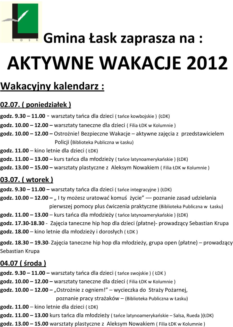 00 kurs tańca dla młodzieży ( tańce latynoamerykańskie ) (ŁDK) godz. 13.00 15.00 warsztaty plastyczne z Aleksym Nowakiem ( Filia ŁDK w Kolumnie ) 03.07. ( wtorek ) godz. 9.30 11.