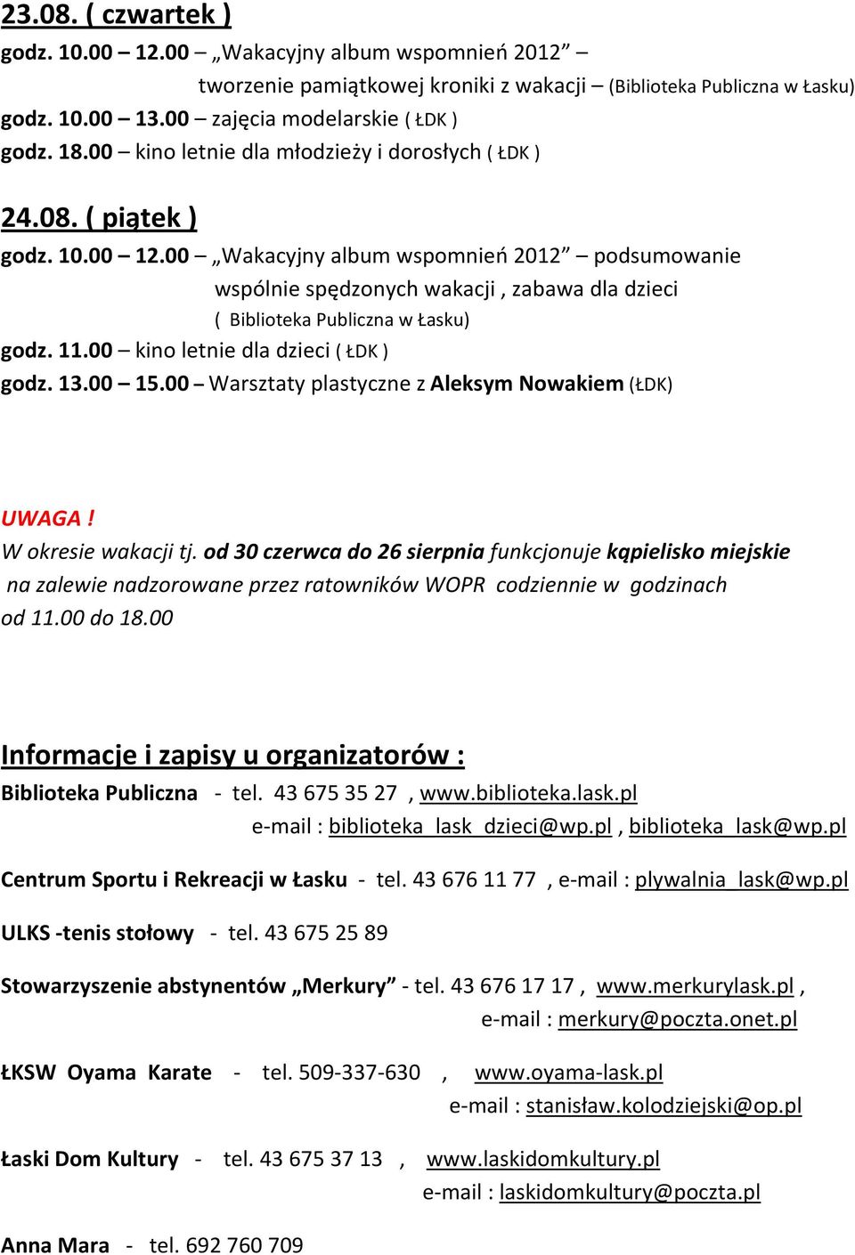 od 30 czerwca do 26 sierpnia funkcjonuje kąpielisko miejskie na zalewie nadzorowane przez ratowników WOPR codziennie w godzinach od 11.00 do 18.