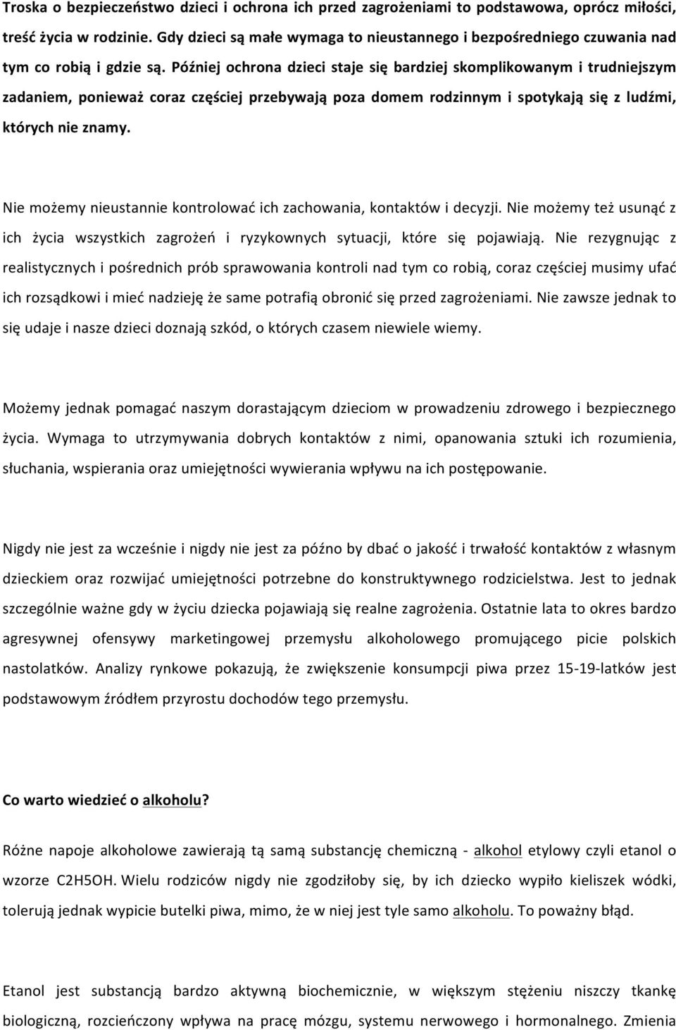 Później ochrona dzieci staje się bardziej skomplikowanym i trudniejszym zadaniem, ponieważ coraz częściej przebywają poza domem rodzinnym i spotykają się z ludźmi, których nie znamy.