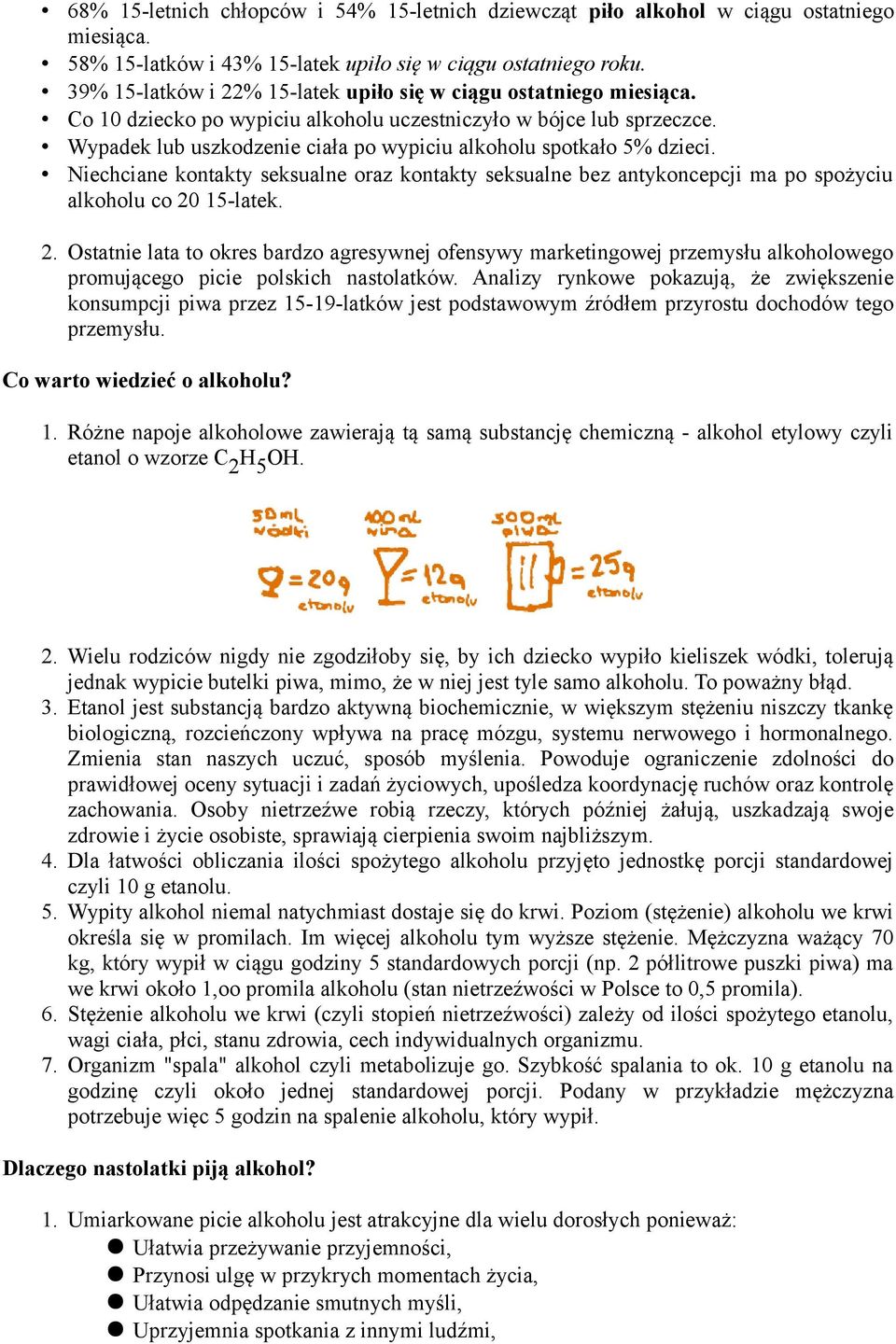 Wypadek lub uszkodzenie ciała po wypiciu alkoholu spotkało 5% dzieci. Niechciane kontakty seksualne oraz kontakty seksualne bez antykoncepcji ma po spożyciu alkoholu co 20