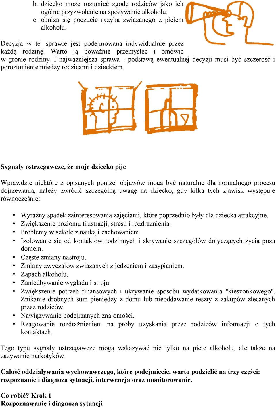 I najważniejsza sprawa - podstawą ewentualnej decyzji musi być szczerość i porozumienie między rodzicami i dzieckiem.