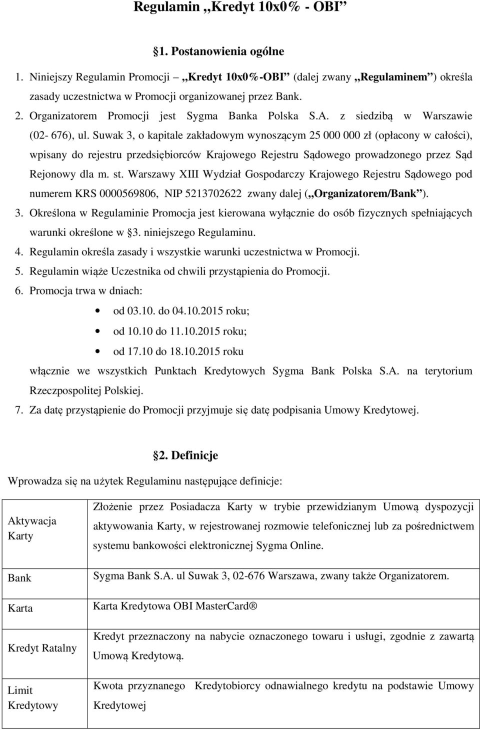 Suwak 3, o kapitale zakładowym wynoszącym 25 000 000 zł (opłacony w całości), wpisany do rejestru przedsiębiorców Krajowego Rejestru Sądowego prowadzonego przez Sąd Rejonowy dla m. st.