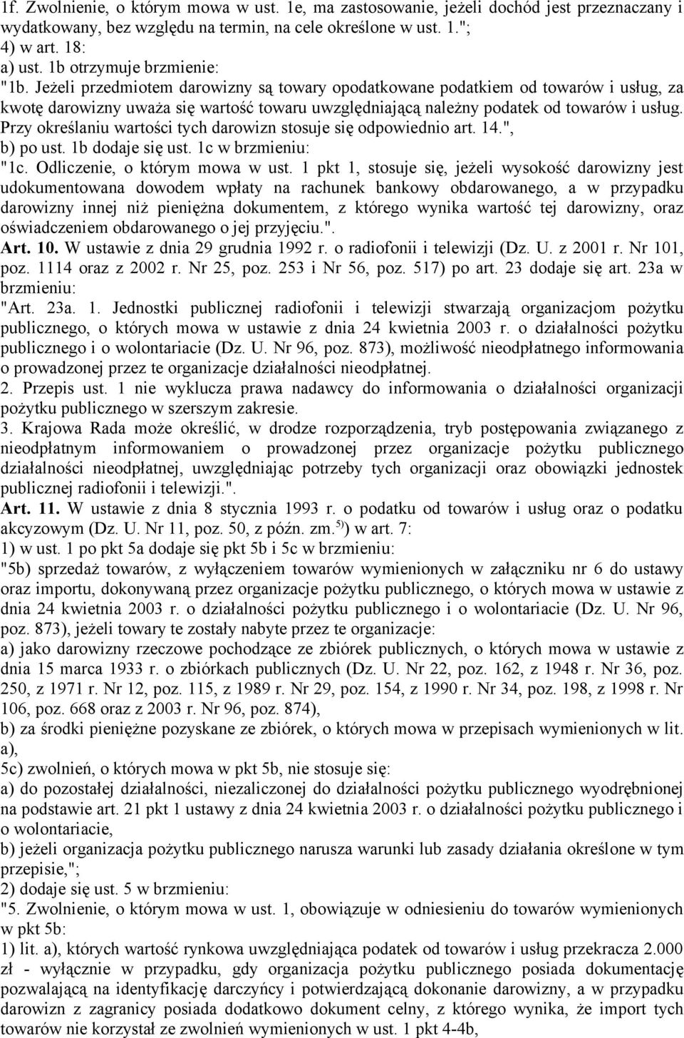 Jeżeli przedmiotem darowizny są towary opodatkowane podatkiem od towarów i usług, za kwotę darowizny uważa się wartość towaru uwzględniającą należny podatek od towarów i usług.