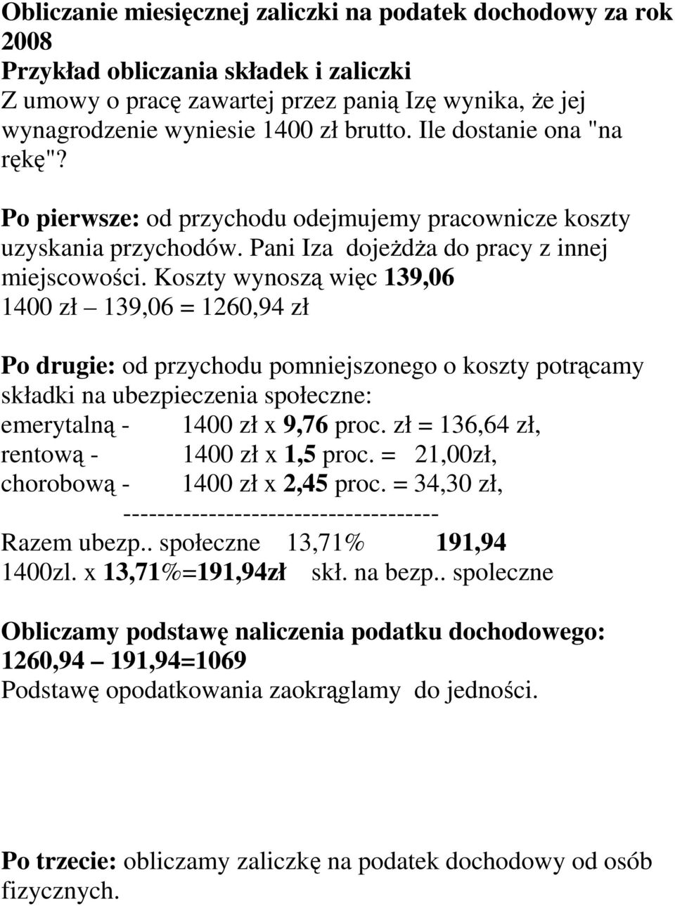 Koszty wynoszą więc 139,06 1400 zł 139,06 = 1260,94 zł Po drugie: od przychodu pomniejszonego o koszty potrącamy składki na ubezpieczenia społeczne: emerytalną - 1400 zł x 9,76 proc.