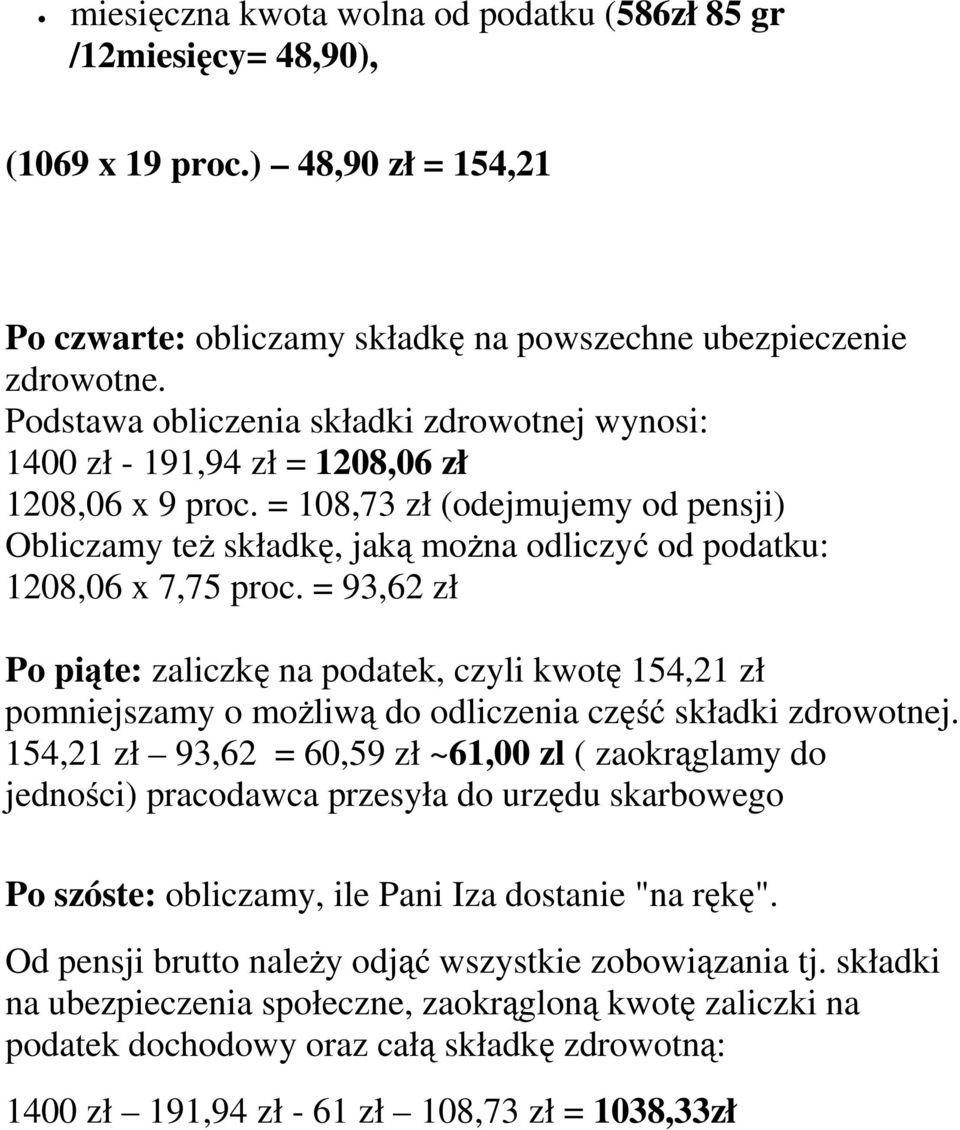 = 108,73 zł (odejmujemy od pensji) Obliczamy teŝ składkę, jaką moŝna odliczyć od podatku: 1208,06 x 7,75 proc.