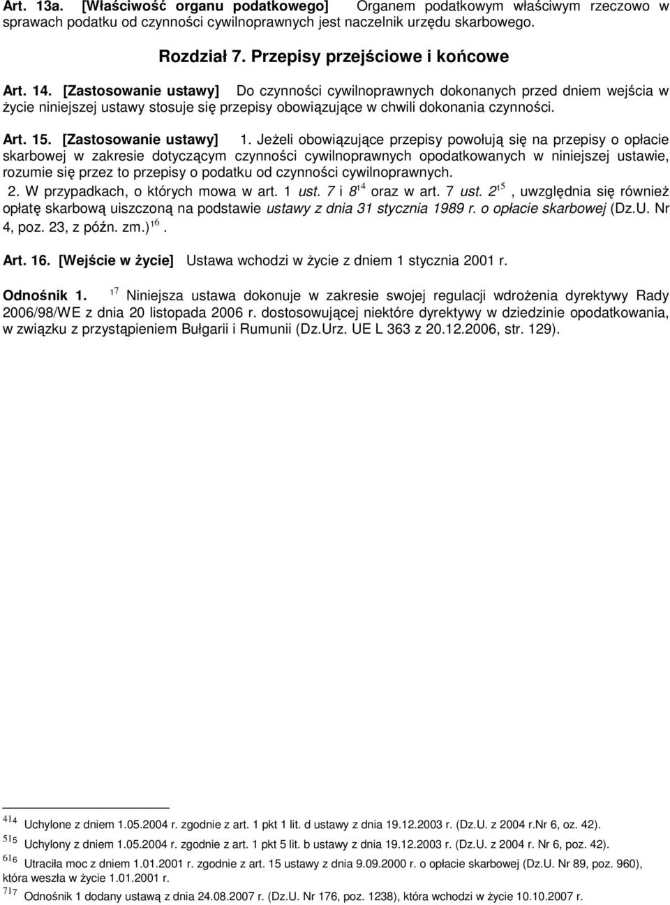 [Zastosowanie ustawy] Do czynności cywilnoprawnych dokonanych przed dniem wejścia w życie niniejszej ustawy stosuje się przepisy obowiązujące w chwili dokonania czynności. Art. 15.