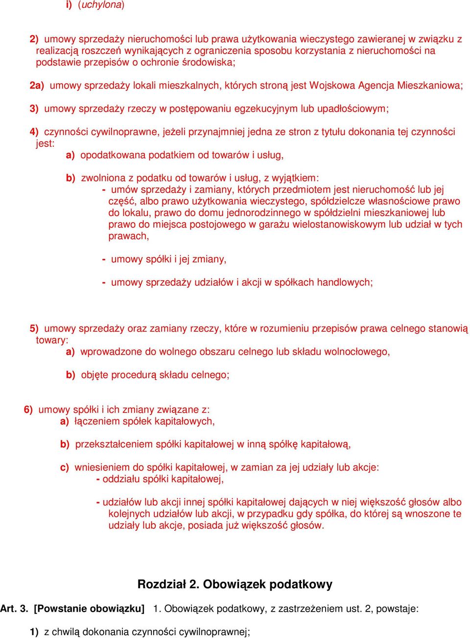 upadłościowym; 4) czynności cywilnoprawne, jeżeli przynajmniej jedna ze stron z tytułu dokonania tej czynności jest: a) opodatkowana podatkiem od towarów i usług, b) zwolniona z podatku od towarów i