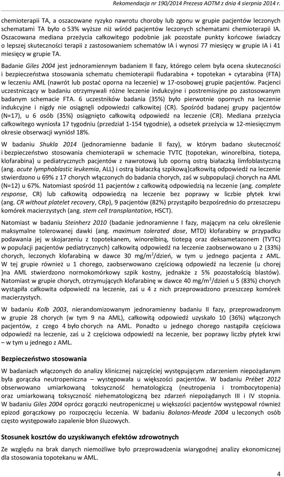 Oszacowana mediana przeżycia całkowitego podobnie jak pozostałe punkty końcowe świadczy o lepszej skuteczności terapii z zastosowaniem schematów IA i wynosi 77 miesięcy w grupie IA i 41 miesięcy w