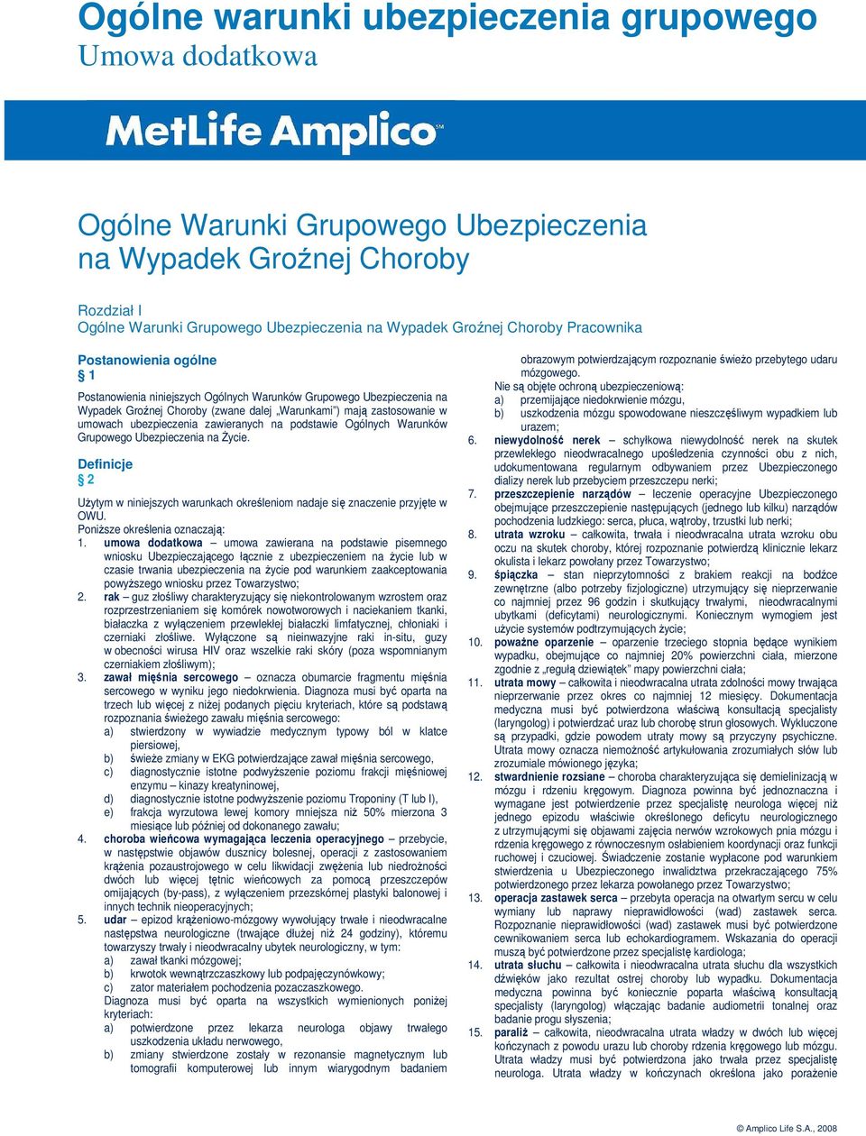 Grupowego Ubezpieczenia na Życie. Definicje Użytym w niniejszych warunkach określeniom nadaje się znaczenie przyjęte w OWU. Poniższe określenia oznaczają: 1.