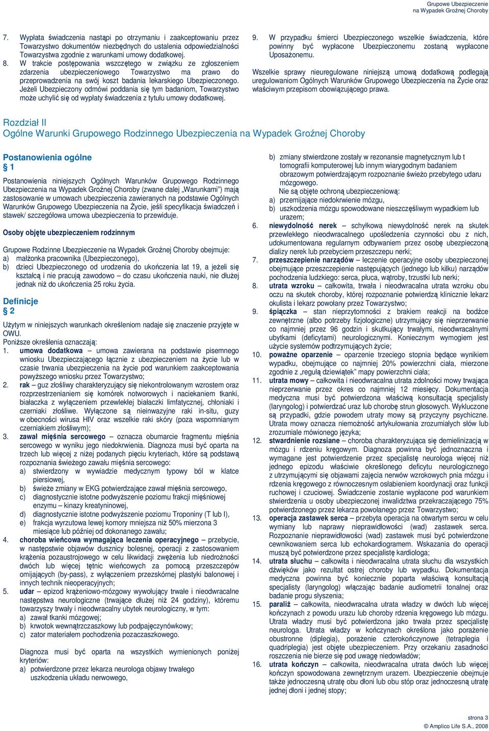 Jeżeli Ubezpieczony odmówi poddania się tym badaniom, Towarzystwo może uchylić się od wypłaty świadczenia z tytułu umowy dodatkowej. 9.