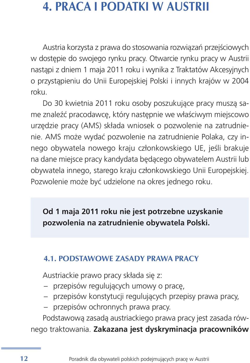 Do 30 kwiet nia 2011 ro ku oso by po szu ku ją ce pra cy mu szą sa - me zna leźć pra co daw cę, któ ry na stęp nie we wła ści wym miej sco wo urzę dzie pra cy (AMS) skła da wnio sek o po zwo le nie