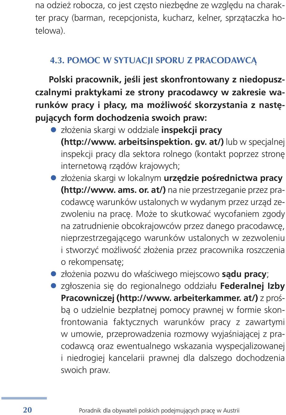 cy, ma mo żli wość sko rzy sta nia z na stępu ją cych form do cho dze nia swo ich praw: zło że nia skar gi w od dzia le in spek cji pra cy (http://www. ar be it sin spek tion. gv.