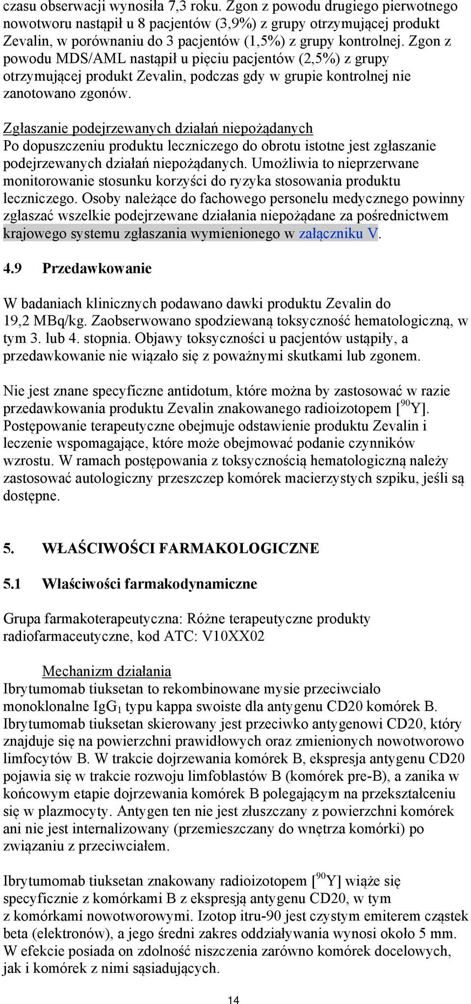 Zgon z powodu MDS/AML nastąpił u pięciu pacjentów (2,5%) z grupy otrzymującej produkt Zevalin, podczas gdy w grupie kontrolnej nie zanotowano zgonów.