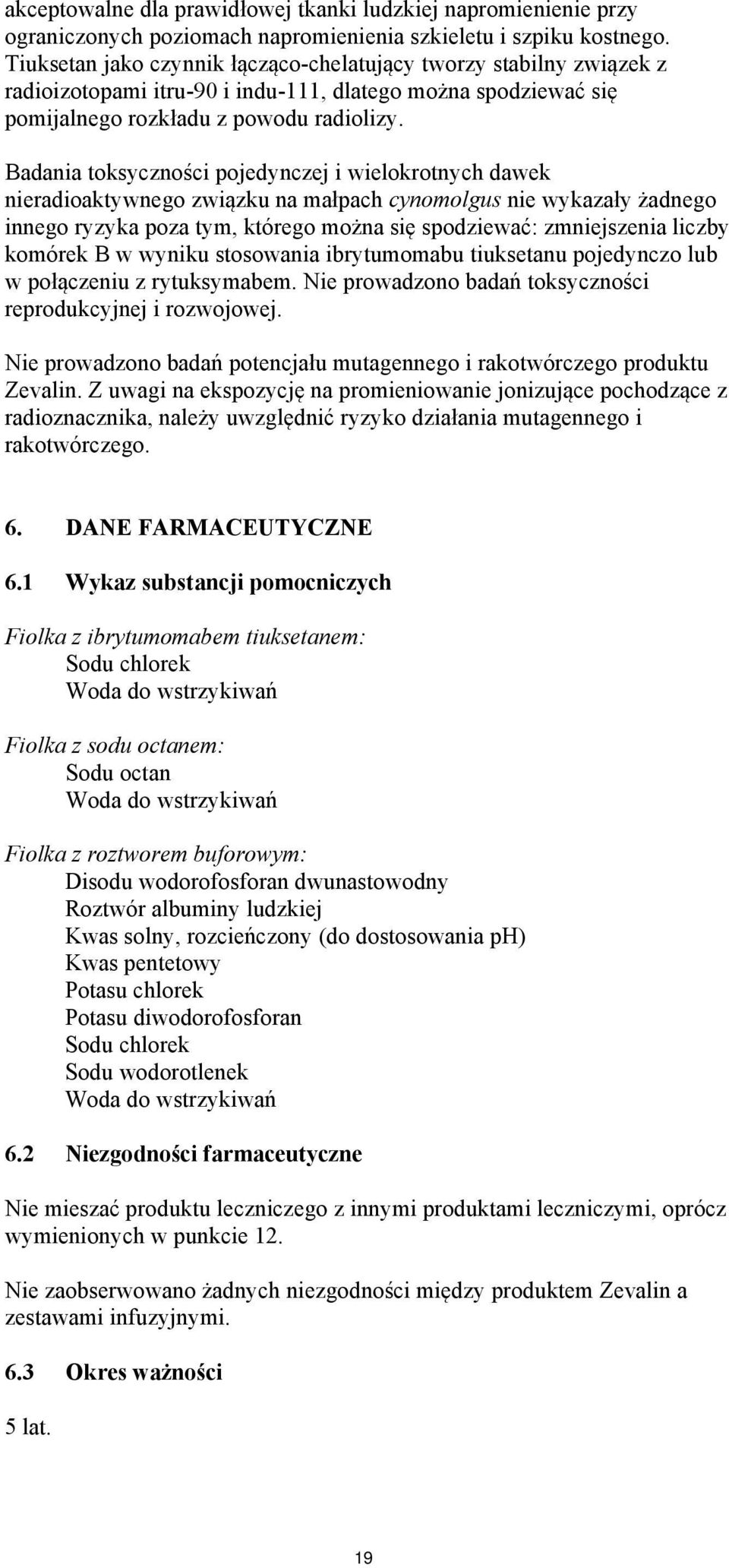 Badania toksyczności pojedynczej i wielokrotnych dawek nieradioaktywnego związku na małpach cynomolgus nie wykazały żadnego innego ryzyka poza tym, którego można się spodziewać: zmniejszenia liczby