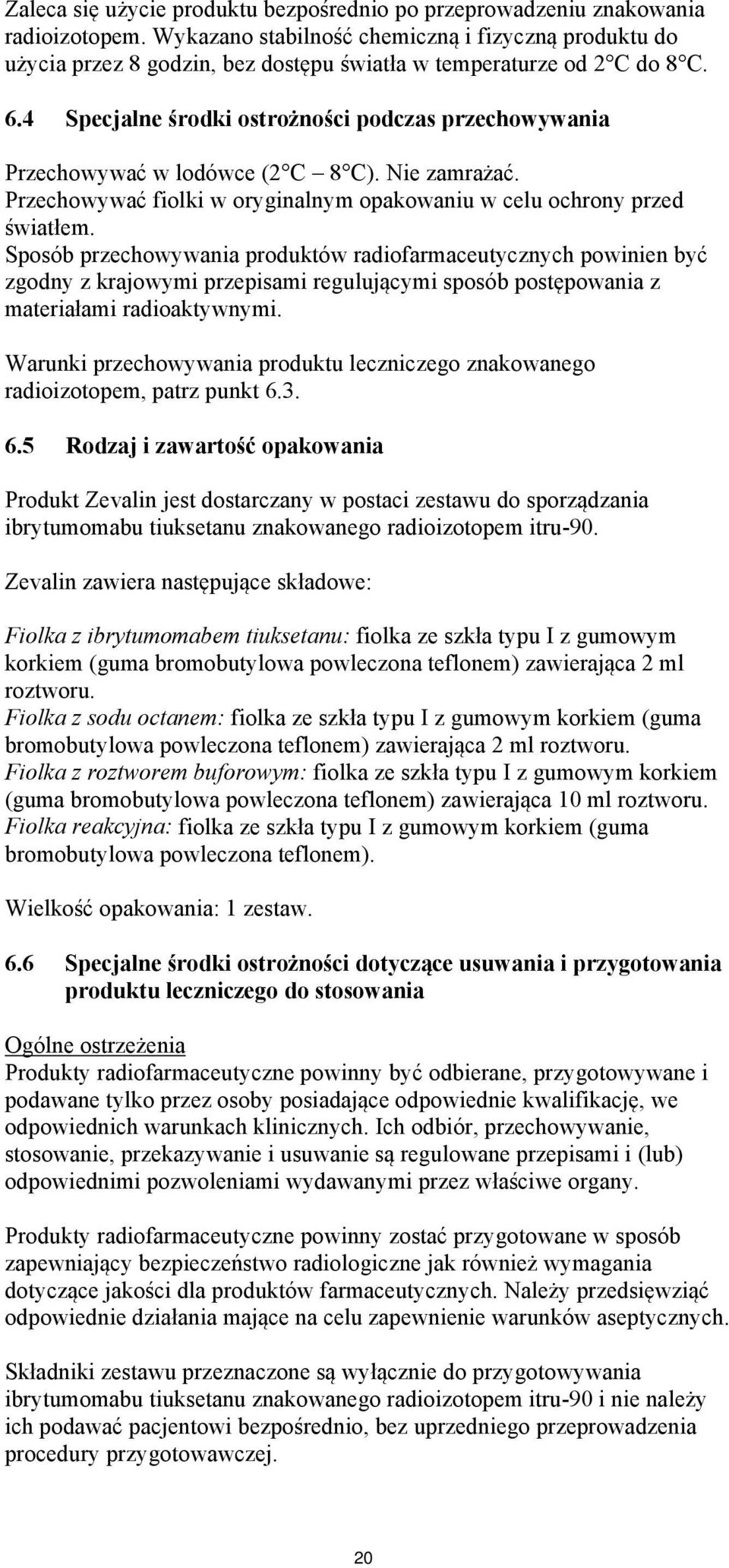 4 Specjalne środki ostrożności podczas przechowywania Przechowywać w lodówce (2 C 8 C). Nie zamrażać. Przechowywać fiolki w oryginalnym opakowaniu w celu ochrony przed światłem.