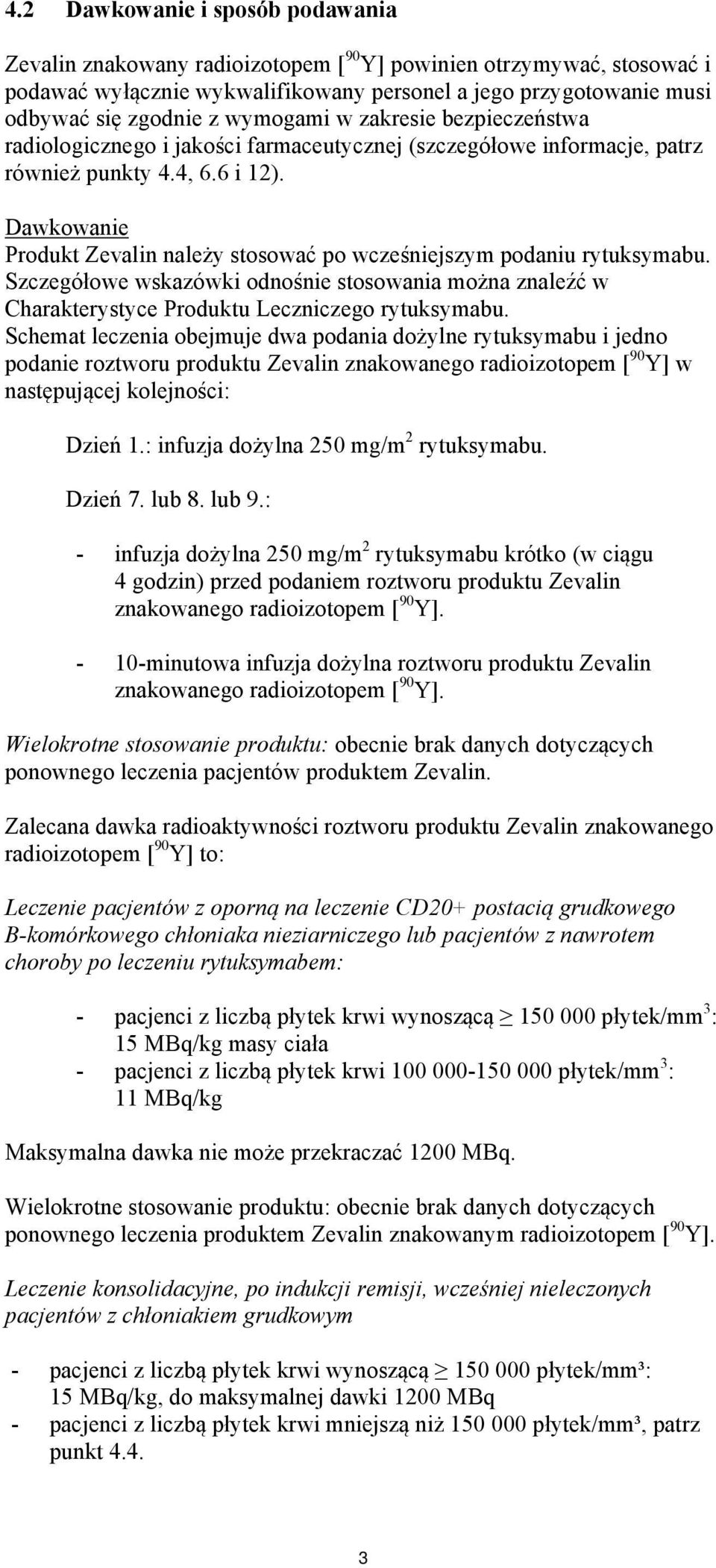 Dawkowanie Produkt Zevalin należy stosować po wcześniejszym podaniu rytuksymabu. Szczegółowe wskazówki odnośnie stosowania można znaleźć w Charakterystyce Produktu Leczniczego rytuksymabu.