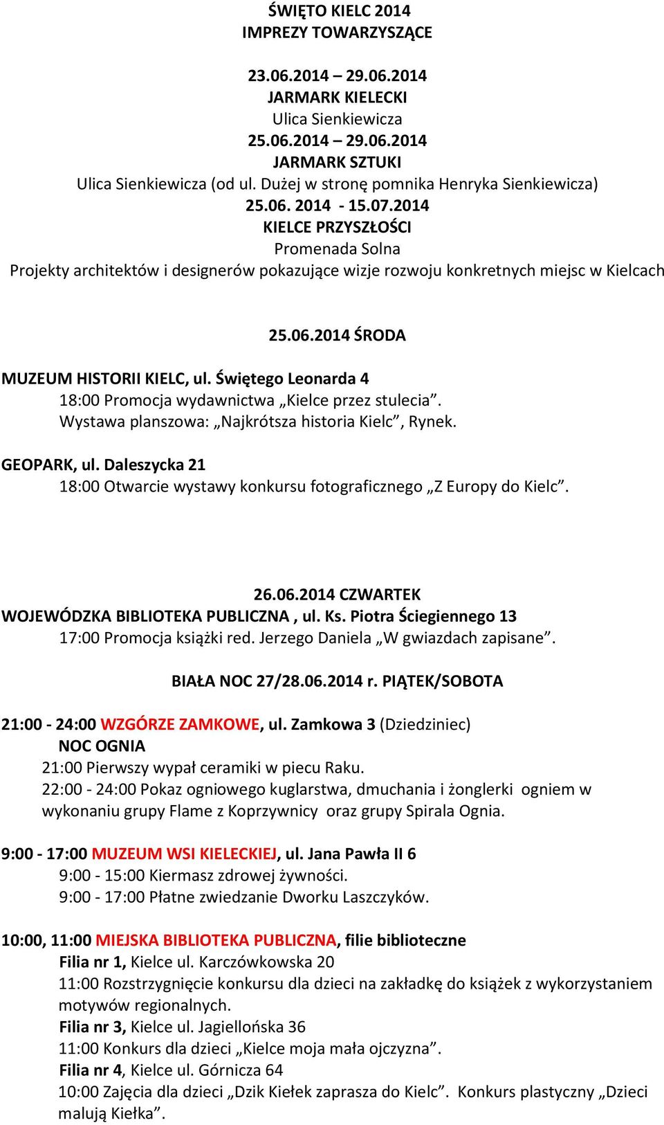 Świętego Leonarda 4 18:00 Promocja wydawnictwa Kielce przez stulecia. Wystawa planszowa: Najkrótsza historia Kielc, Rynek. GEOPARK, ul.