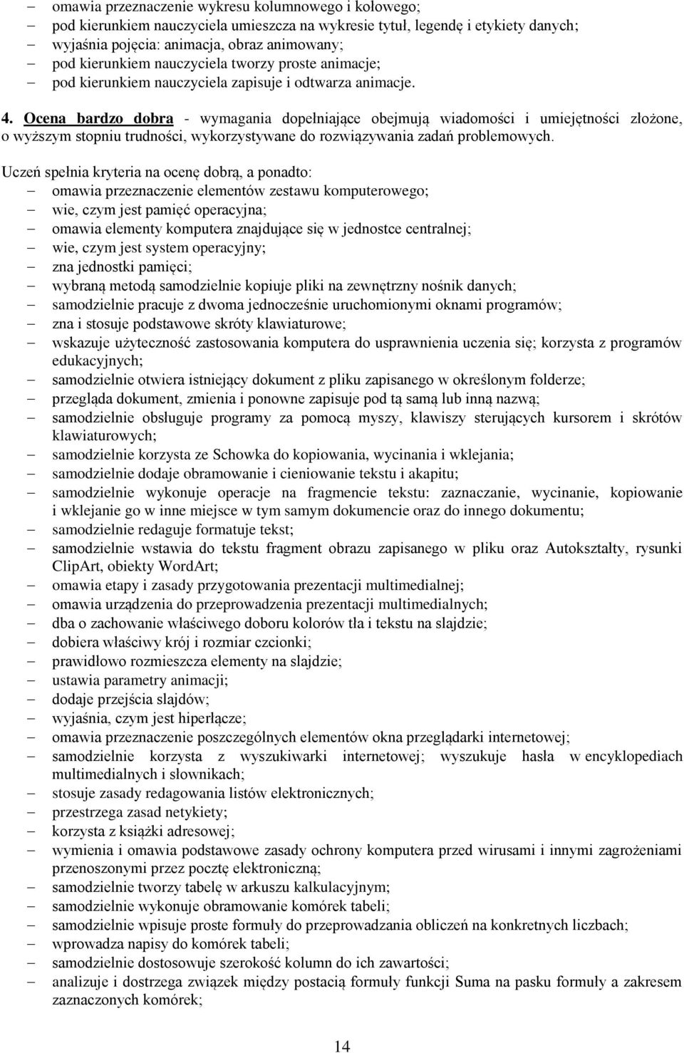 Ocena bardzo dobra - wymagania dopełniające obejmują wiadomości i umiejętności złożone, o wyższym stopniu trudności, wykorzystywane do rozwiązywania zadań problemowych.