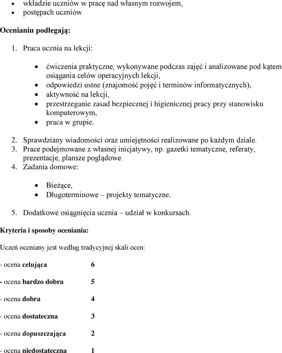 aktywność na lekcji, przestrzeganie zasad bezpiecznej i higienicznej pracy przy stanowisku komputerowym, praca w grupie. 2. Sprawdziany wiadomości oraz umiejętności realizowane po każdym dziale. 3.