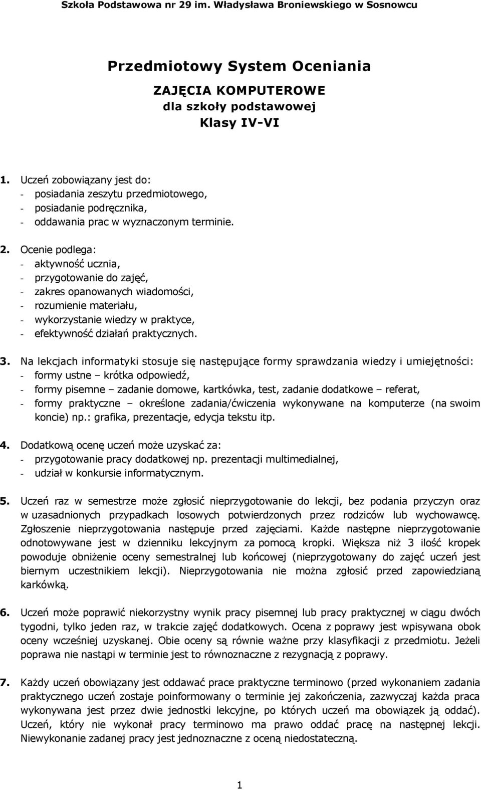 Ocenie podlega: - aktywność ucznia, - przygotowanie do zajęć, - zakres opanowanych wiadomości, - rozumienie materiału, - wykorzystanie wiedzy w praktyce, - efektywność działań praktycznych. 3.