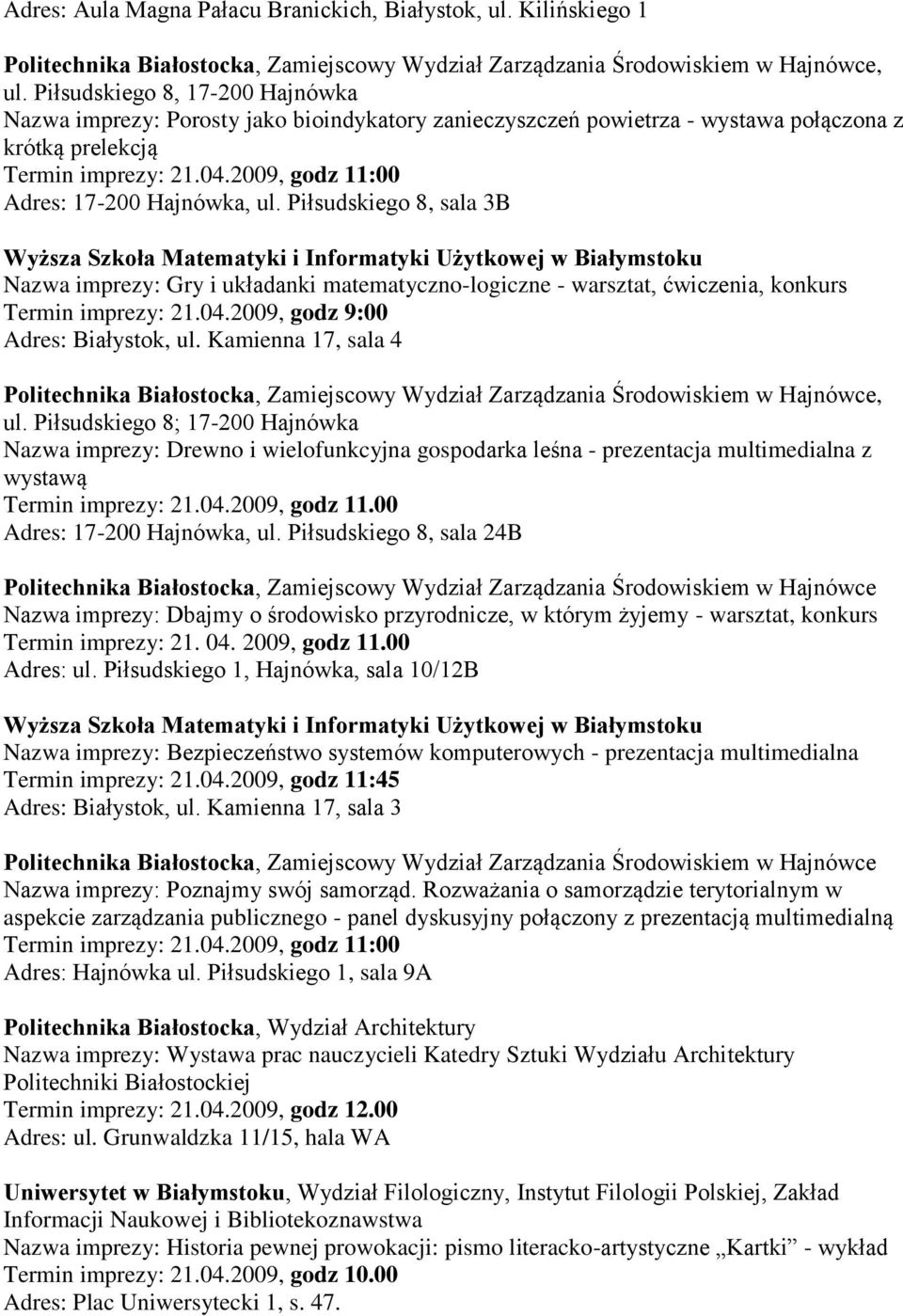 Piłsudskiego 8, sala 3B Wyższa Szkoła Matematyki i Informatyki Użytkowej w Białymstoku Nazwa imprezy: Gry i układanki matematyczno-logiczne - warsztat, ćwiczenia, konkurs Termin imprezy: 21.04.