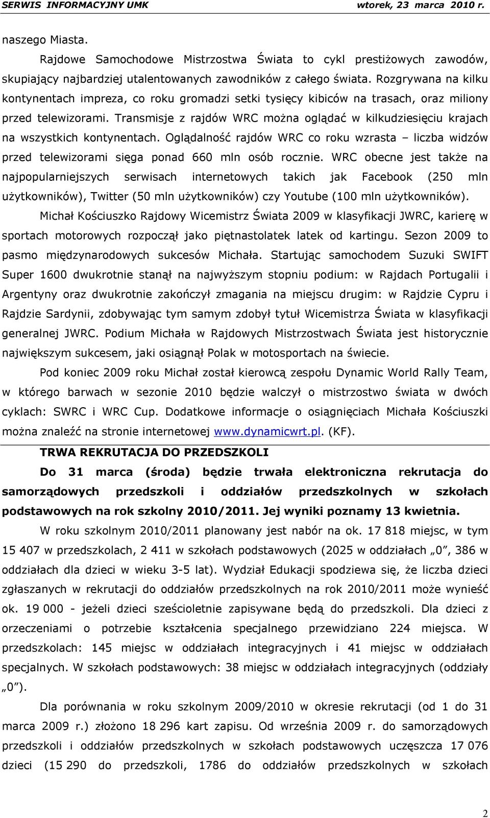 Transmisje z rajdów WRC można oglądać w kilkudziesięciu krajach na wszystkich kontynentach. Oglądalność rajdów WRC co roku wzrasta liczba widzów przed telewizorami sięga ponad 660 mln osób rocznie.