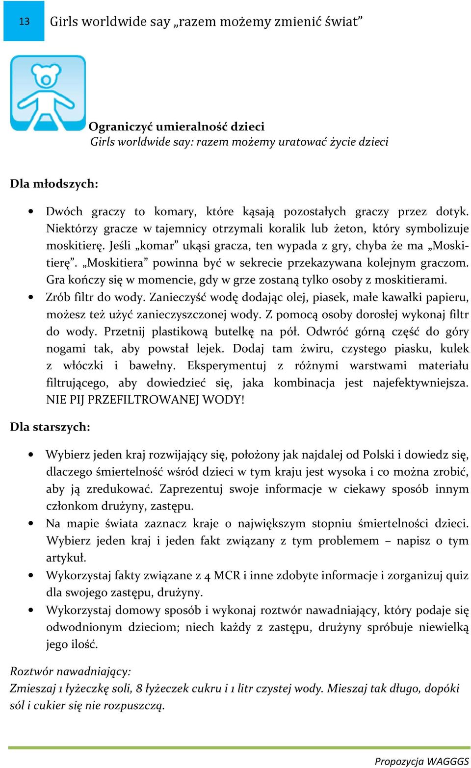 Moskitiera powinna być w sekrecie przekazywana kolejnym graczom. Gra kończy się w momencie, gdy w grze zostaną tylko osoby z moskitierami. Zrób filtr do wody.