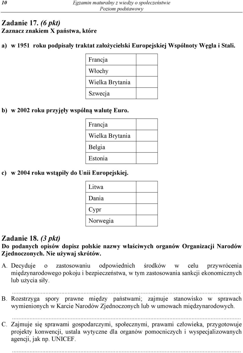 Litwa Dania Cypr Norwegia Zadanie 18. (3 pkt) Do podanych opisów dopisz polskie nazwy właściwych organów Organizacji Narodów Zjednoczonych. Nie używaj skrótów. A.