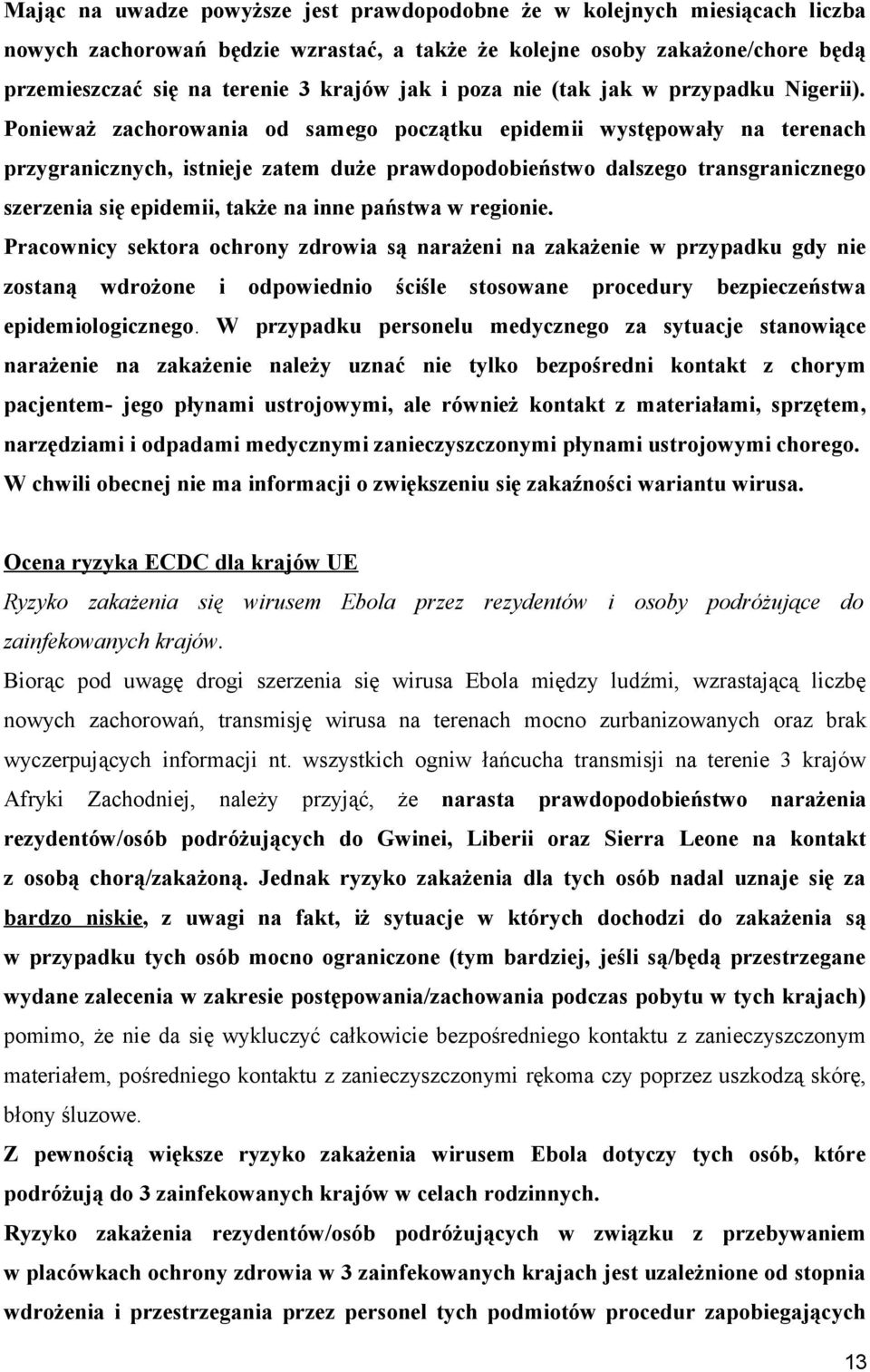 Ponieważ zachorowania od samego początku epidemii występowały na terenach przygranicznych, istnieje zatem duże prawdopodobieństwo dalszego transgranicznego szerzenia się epidemii, także na inne